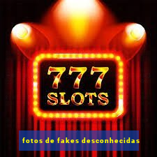 fotos de fakes desconhecidas